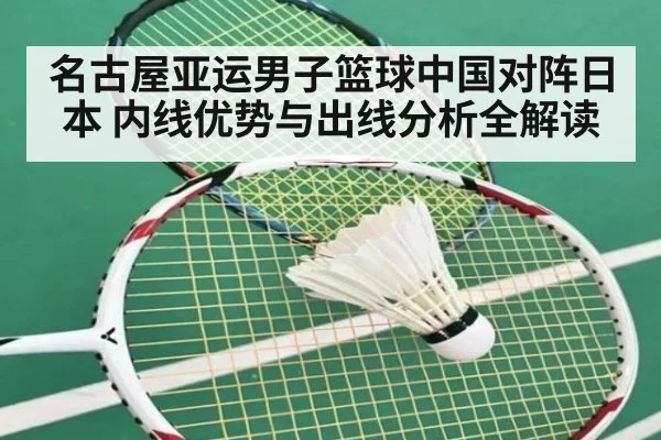 名古屋亚运男子篮球中国对阵日本 内线优势与出线分析全解读